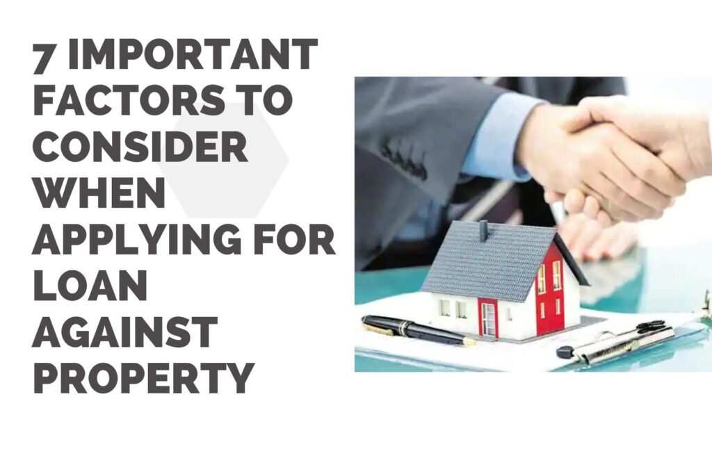 7 Important Factors to Consider When Applying for Loan Against Property loan against property